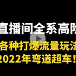 带货直播间全系高阶课程：各种打爆流量玩法，2022年弯道超车！